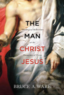 The Man Christ Jesus: Theological Reflection on the Humanity of Christ